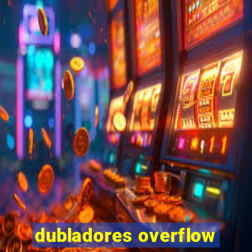 dubladores overflow